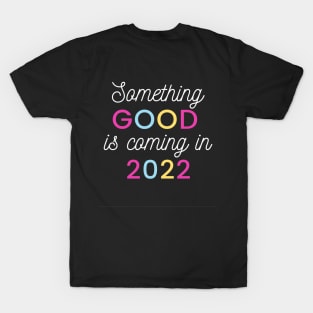 Something good is coming in 2022 T-Shirt